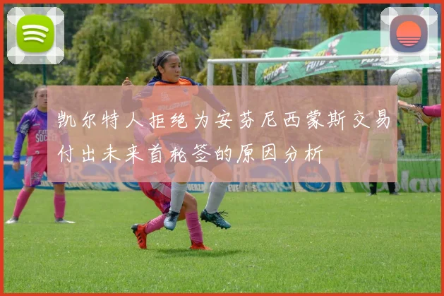 凯尔特人拒绝为安芬尼西蒙斯交易付出未来首轮签的原因分析