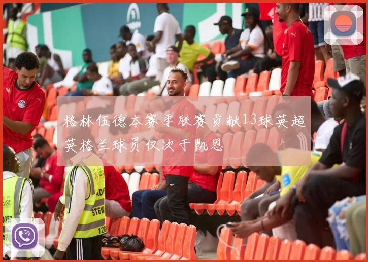 格林伍德本赛季联赛贡献13球英超英格兰球员仅次于凯恩