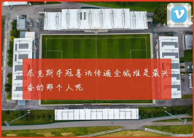 尼克斯夺冠喜讯传遍全城谁是最兴奋的那个人呢